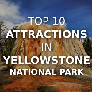 Top 10 Attractions in Yellowstone National Park
